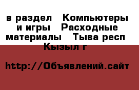  в раздел : Компьютеры и игры » Расходные материалы . Тыва респ.,Кызыл г.